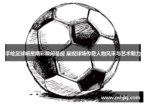 手绘足球明星精彩瞬间呈现 展现球场传奇人物风采与艺术魅力