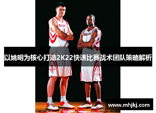 以姚明为核心打造2K22快速比赛战术团队策略解析