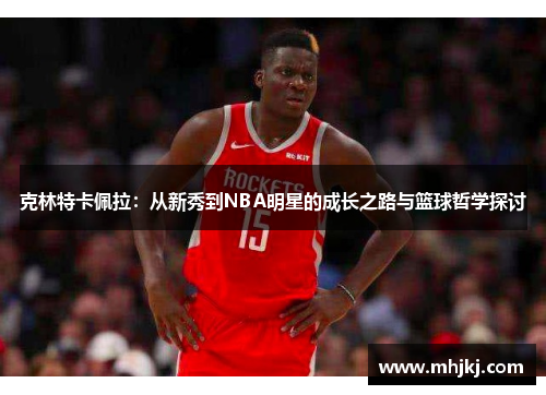 克林特卡佩拉：从新秀到NBA明星的成长之路与篮球哲学探讨
